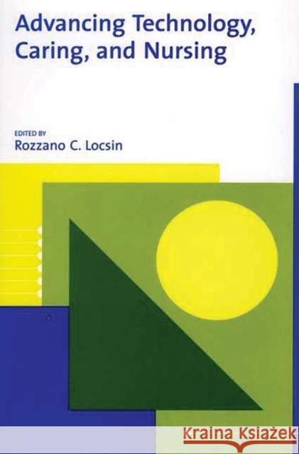 Advancing Technology, Caring, and Nursing Rozzano C. Locsin Rozzano C. Locsin 9780865693005 Auburn House Pub. Co.