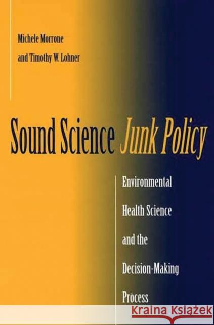 Sound Science, Junk Policy: Environmental Health Science and the Decision-Making Process Morrone, Michele 9780865693081 Auburn House Pub. Co.