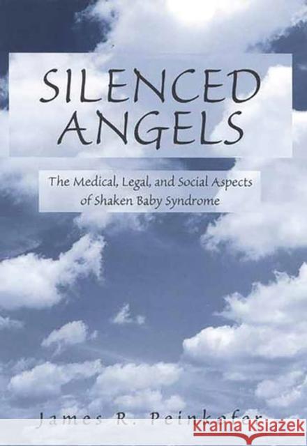 Silenced Angels: The Medical, Legal, and Social Aspects of Shaken Baby Syndrome Peinkofer, James 9780865693135 Auburn House Pub. Co.