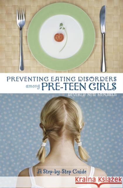 Preventing Eating Disorders Among Pre-Teen Girls: A Step-By-Step Guide Menassa, Beverly 9780865693326 Praeger Publishers