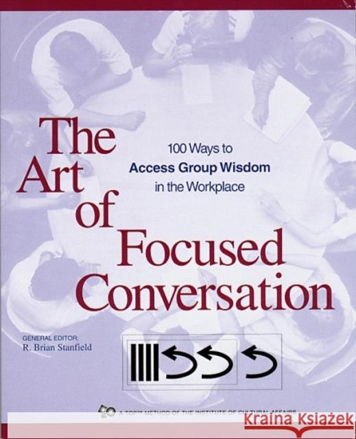 The Art of Focused Conversation: 100 Ways to Access Group Wisdom in the Workplace The Institue for Cultural Affairs 9780865714168 New Society Publishers