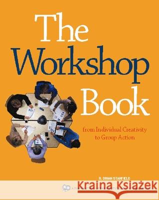 The Workshop Book: From Individual Creativity to Group Action R. Brian Stanfield Brian Stanfield 9780865714700 New Society Publishers