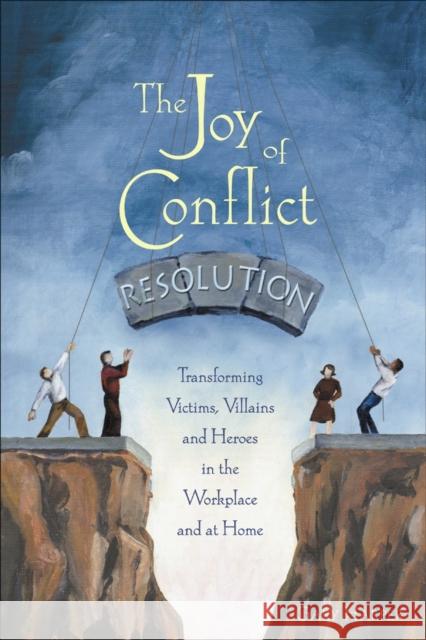 The Joy of Conflict Resolution: Transforming Victims, Villains and Heroes in the Workplace and at Home Harper, Gary 9780865715158 New Society Publishers