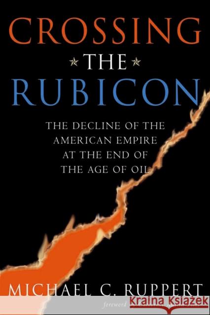 Crossing the Rubicon: The Decline of the American Empire at the End of the Age of Oil Ruppert, Michael C. 9780865715400 New Society Publishers