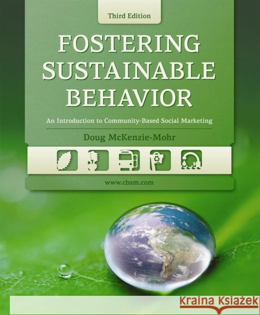 Fostering Sustainable Behavior: An Introduction to Community-Based Social Marketing (Third Edition) McKenzie-Mohr, Doug 9780865716421 New Society Publishers