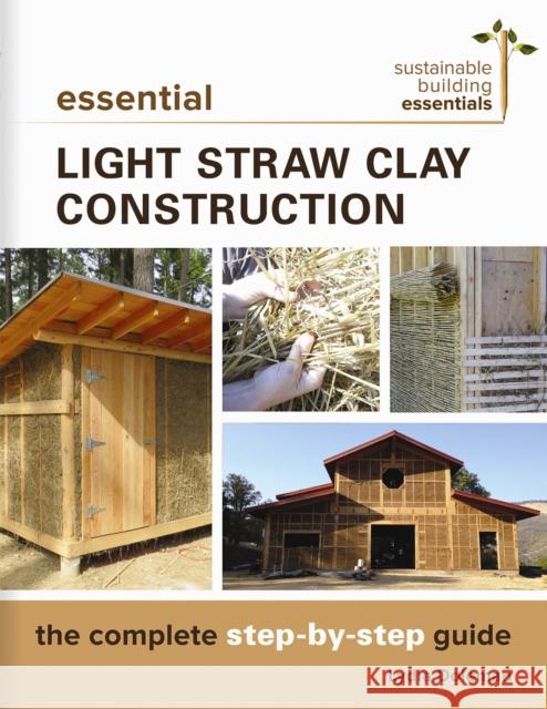 Essential Light Straw Clay Construction: The Complete Step-by-Step Guide Lydia Doleman 9780865718432 New Society Publishers
