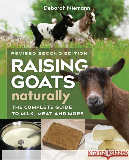 Raising Goats Naturally, 2nd Edition: The Complete Guide to Milk, Meat, and More  9780865718470 New Society Publishers