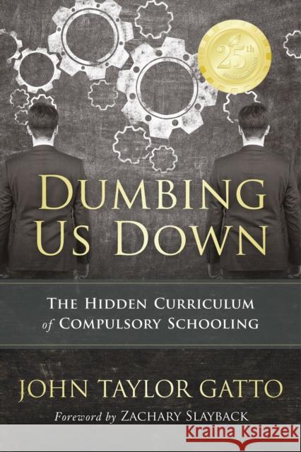 Dumbing Us Down - 25th Anniversary Edition: The Hidden Curriculum of Compulsory Schooling Gatto, John Taylor 9780865718548 New Society Publishers
