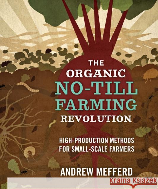 The Organic No-Till Farming Revolution: High-Production Methods for Small-Scale Farmers  9780865718845 New Society Publishers