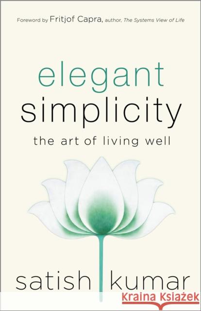 Elegant Simplicity: The Art of Living Well Satish Kumar 9780865719101
