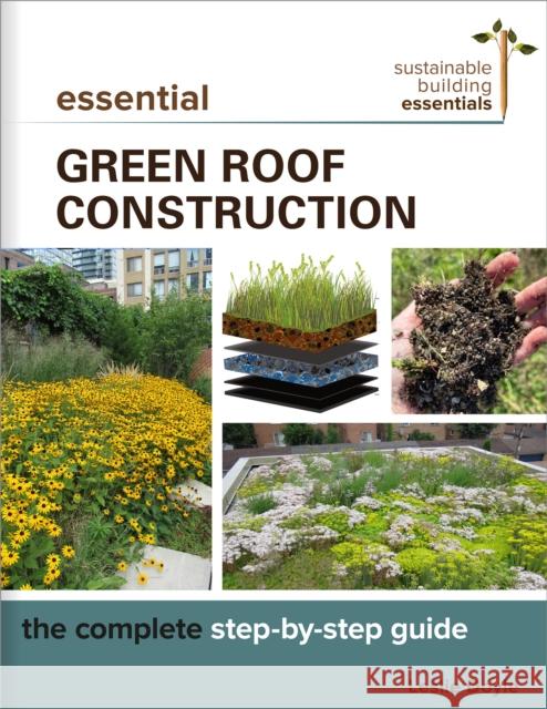 Essential Green Roof Construction: The Complete Step-by-Step Guide Leslie Doyle 9780865719156 New Society Publishers