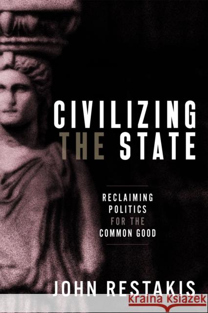 Civilizing the State: Reclaiming Politics for the Common Good  9780865719439 New Society Publishers