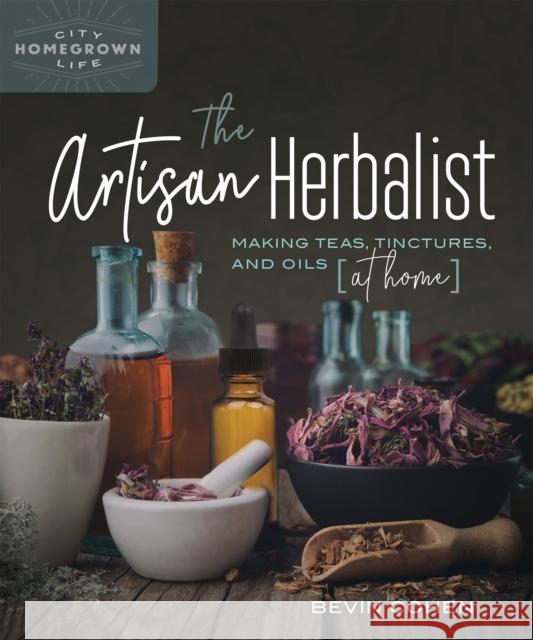 The Artisan Herbalist: Making Teas, Tinctures, and Oils at Home  9780865719583 New Society Publishers