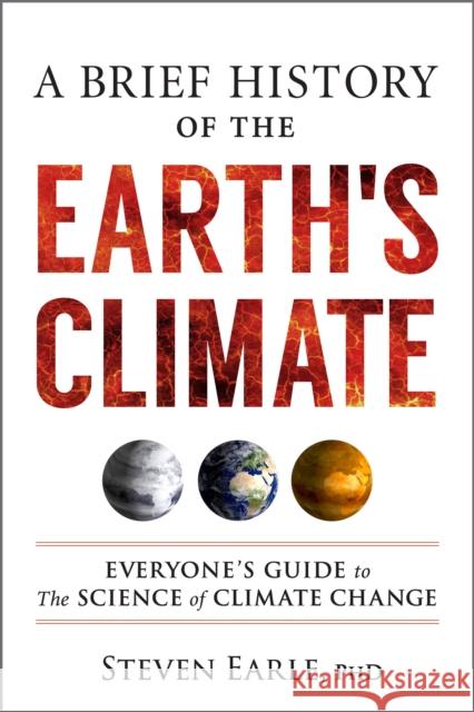A Brief History of the Earth's Climate: Everyone's Guide to the Science of Climate Change Steven Earle 9780865719590 New Society Publishers
