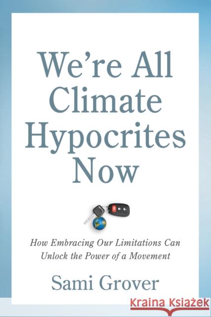 We're All Climate Hypocrites Now: How Embracing Our Limitations Can Unlock the Power of a Movement  9780865719606 New Society Publishers
