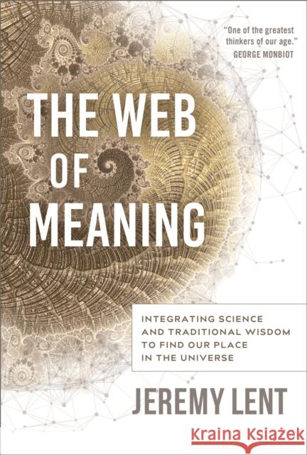 The Web of Meaning: Integrating Science and Traditional Wisdom to Find Our Place in the Universe Jeremy Lent 9780865719798 