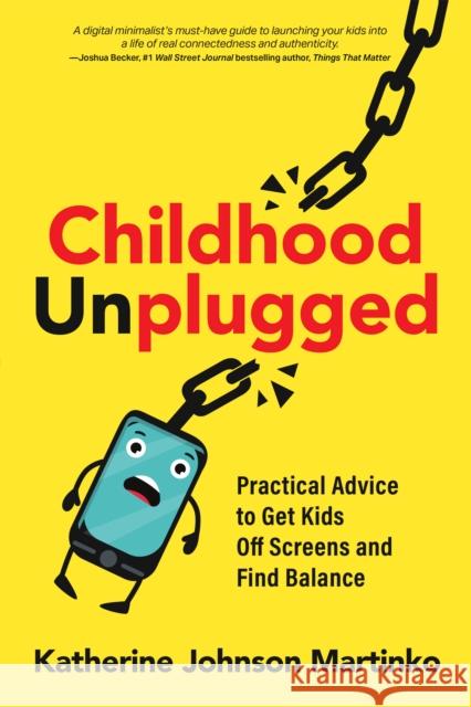 Childhood Unplugged: Practical Advice to Get Kids Off Screens and Find Balance Johnson Martinko, Katherine 9780865719828