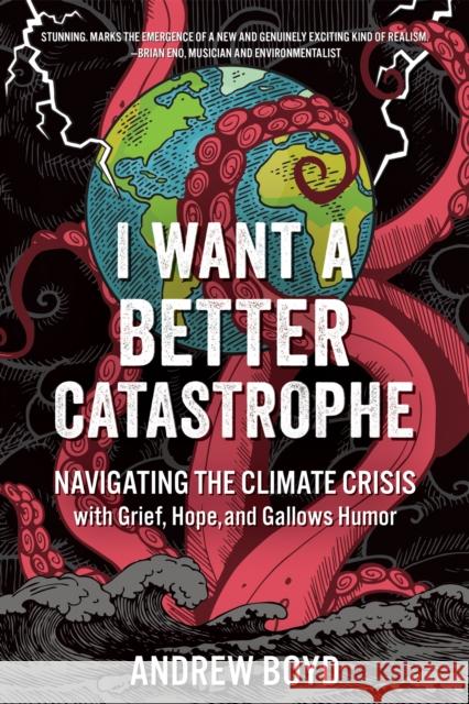 I Want a Better Catastrophe: Navigating the Climate Crisis with Grief, Hope, and Gallows Humor Andrew Boyd 9780865719835 New Society Publishers