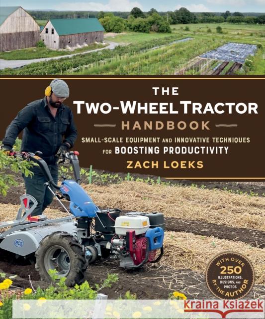 The Two-Wheel Tractor Handbook: Small-Scale Equipment and Innovative Techniques for Boosting Productivity Zach Loeks 9780865719842