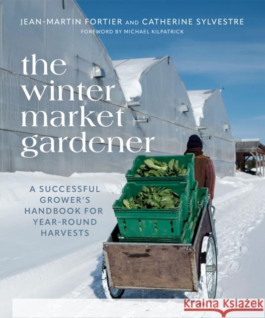 The Winter Market Gardener: A Successful Grower\'s Handbook for Year-Round Harvests  9780865719873 New Society Publishers