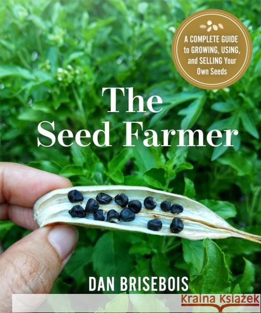 The Seed Farmer: A Complete Guide to Growing, Using, and Selling Your Own Seeds  9780865719965 New Society Publishers