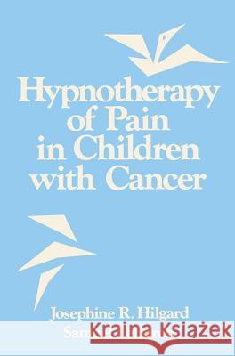 Hypnotherapy of Pain in Children with Cancer Hilgard, Josephine R. 9780865760745 Taylor & Francis