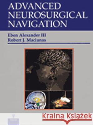 Advanced Neurosurgical Navigation Eben Alexander Robert J. Maciunas Eben Alexander 9780865777675 Thieme Medical Publishers