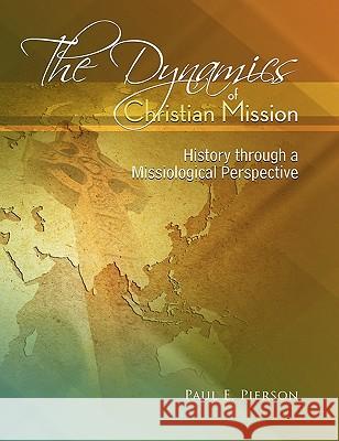 The Dynamics Of Christian Mission: History Through A Missiological Perspective Pierson, Paul 9780865850064