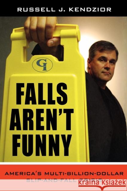 Falls Aren't Funny: America's Multi-Billion Dollar Slip-And-Fall Crisis Kendzior, Russell J. 9780865870161 Government Institutes