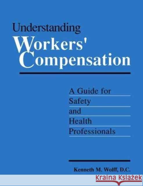 Understanding Workers' Compensation : A Guide for Safety and Health Professionals Kenneth Wolff D. C. Wolff 9780865874640 Government Institutes