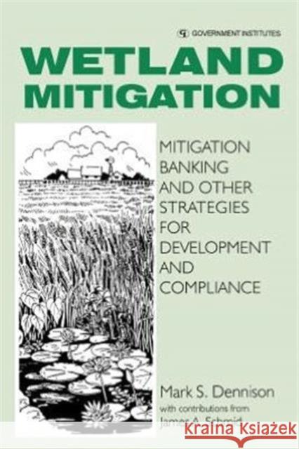 Wetland Mitigation: Mitigation Banking and Other Strategies for Development and Compliance Dennison, Mark S. 9780865875340 Government Institutes