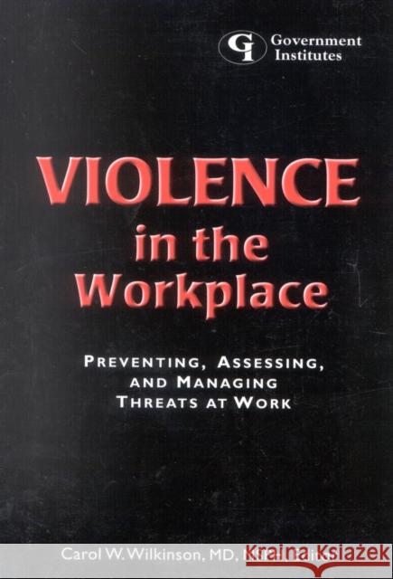 Violence in the Workplace: Preventing, Assessing, and Managing Threats at Work Wilkinson, Carol W. 9780865875425