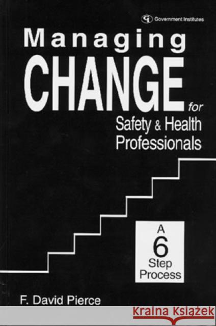 Managing Change for Safety & Health Professionals: A Six Step Process Pierce, David F. 9780865875630 Government Institutes