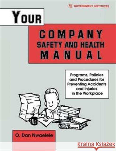 Your Company Safety and Health Manual: Programs, Policies, & Procedures for Preventing Accidents & Injuries in the Workplace Nwaelele Csp Dan O. 9780865875906 Government Institutes