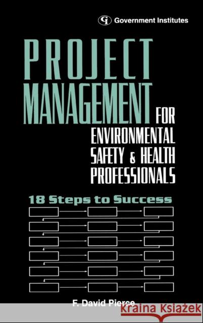 Project Management for Environmental, Health and Safety Professionals: 18 Steps to Success Pierce Csp Cih F. David 9780865875982 Government Institutes