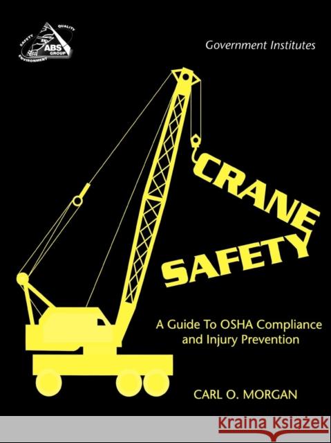 Crane Safety: A Guide to OSHA Compliance and Injury Prevention Morgan, Carl O. 9780865876873 Government Institutes