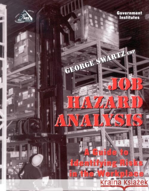 Job Hazard Analysis: A Guide to Identifying Risks in the Workplace Swartz, George 9780865878181 Government Institutes