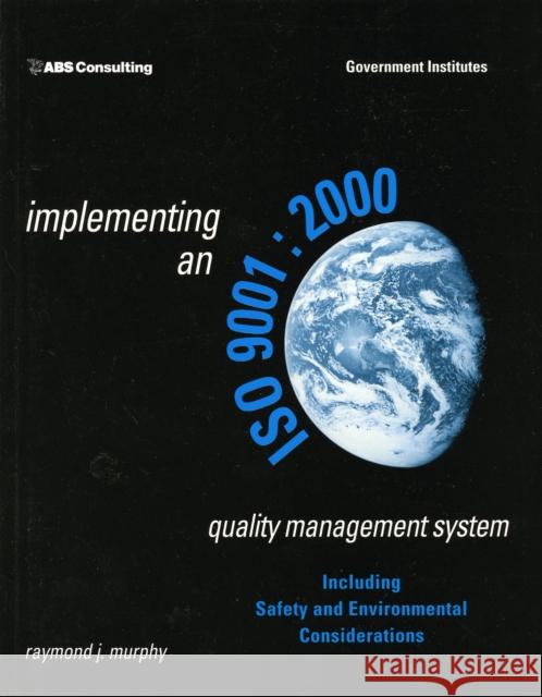 Implementing an ISO 9001:2000 Quality Management System: Including Safety and Environmental Considerations Murphy, Raymond J. 9780865878273 ABS Consulting