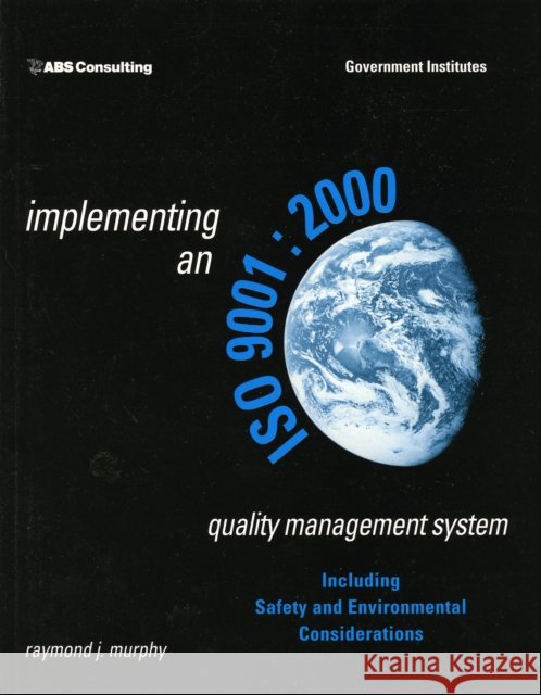 Implementing an ISO 9001:2000 Quality Management System: Including Safety and Environmental Considerations Murphy, Raymond J. 9780865878273