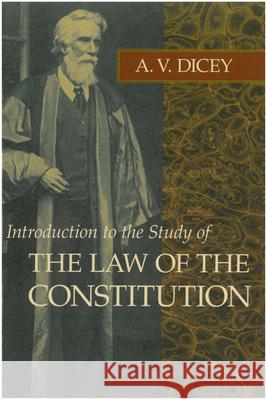 Introduction to the Study of the Law of the Constitution A V Dicey 9780865970038 Liberty Fund Inc