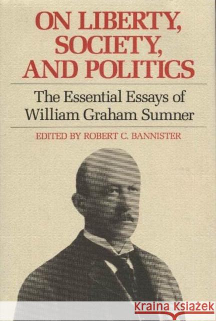 On Liberty, Society & Politics: The Essential Essays of William Graham Sumner Robert Bannister 9780865971011 Liberty Fund Inc