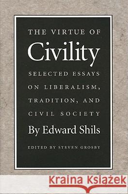 The Virtue of Civility: Selected Essays on Liberalism, Tradition, and Civil Society Shils, Edward 9780865971486