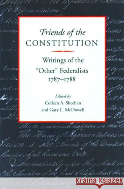 Friends of the Constitution: Writings of the 'Other' Federalists 1787-1788 Colleen A Sheenan 9780865971554 Liberty Fund Inc