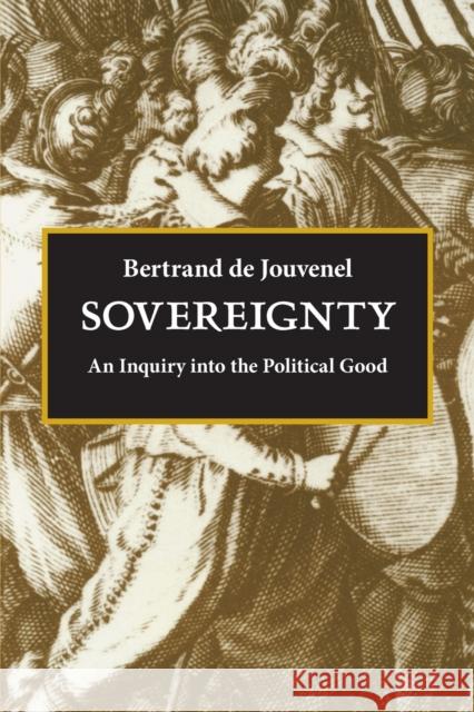 Sovereignty: An Inquiry Into the Political Good Jouvenel, Bertrand De 9780865971738