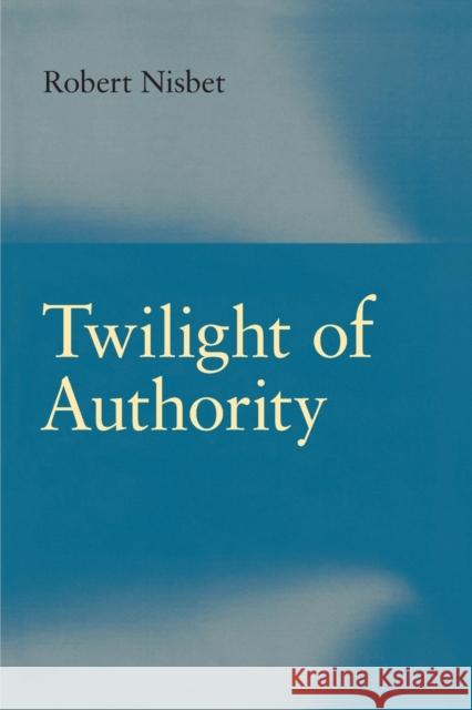 Twilight of Authority Robert Nisbet 9780865972124 LIBERTY FUND INC.,U.S.