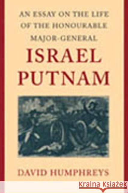 Essay on the Life of the Honourable Major-General Israel Putnam David Humphreys, William C Dowling 9780865972636