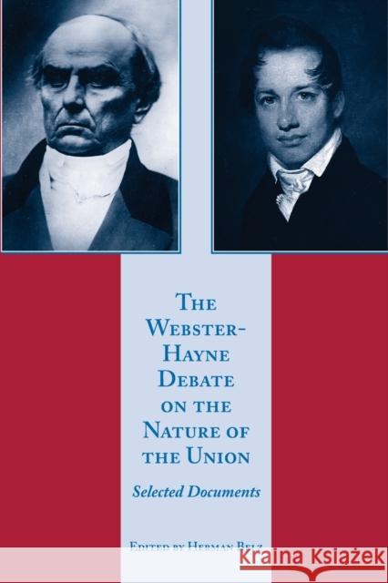 The Webster-Hayne Debate on the Nature of the Union: Selected Documents Belz, Herman 9780865972735