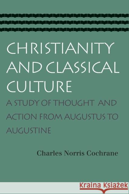 Christianity & Classical Culture: A Study of Thought & Action From Augustus to Augustine Charles Norris Cochrane 9780865974135