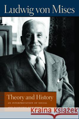 Theory and History: An Interpretation of Social and Economic Evolution Ludwig Von Mises 9780865975682 LIBERTY FUND INC.,U.S.