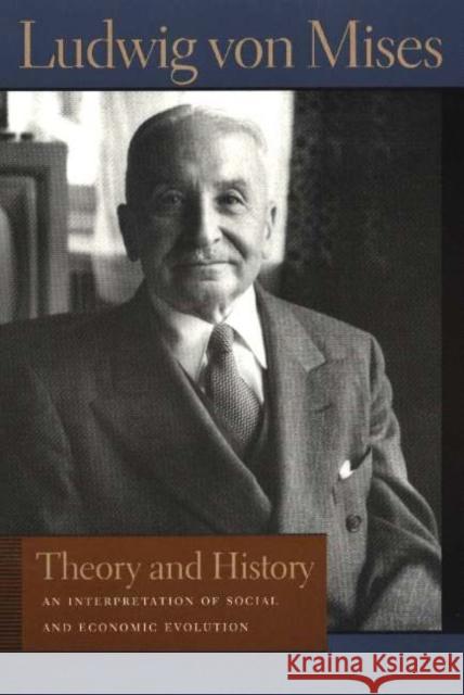 Theory and History: An Interpretation of Social and Economic Evolution Mises, Ludwig Von 9780865975699 LIBERTY FUND INC.,U.S.
